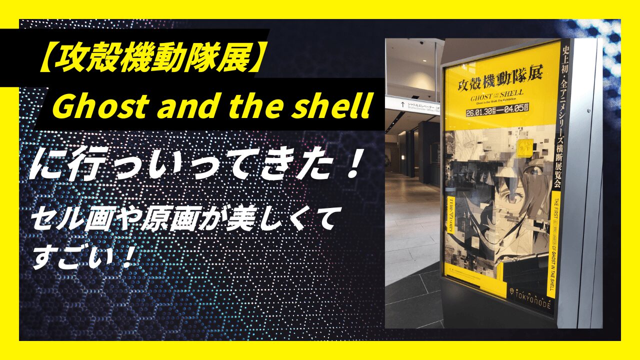 【攻殻機動隊展】Ghost and the shellに行ってきた！セル画や原画が美しくてすごい！